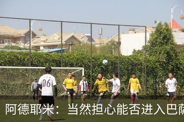 阿德耶米：当然担心能否进入巴萨首发，但最好心态是认为自己可以